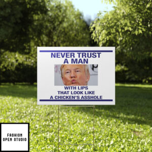 Trump Never Trust A Man With Lips That Look Like A Chicken’S Asshole Yard Sign