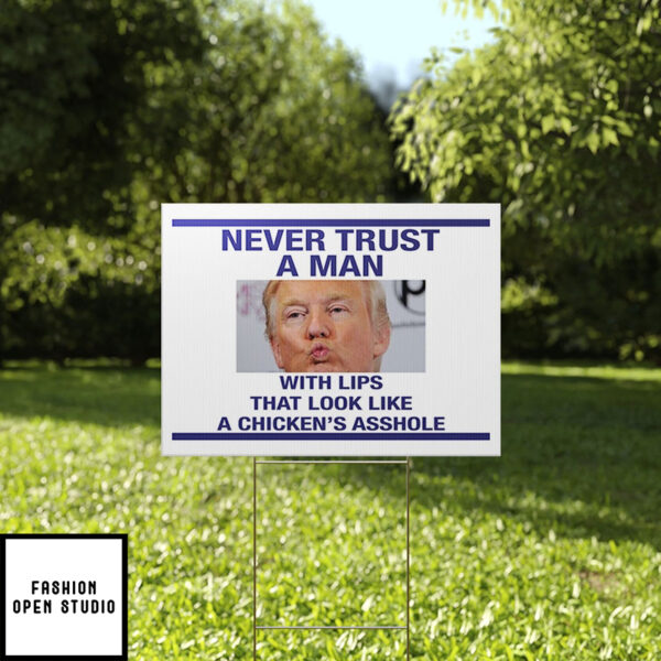 Trump Never Trust A Man With Lips That Look Like A Chicken’S Asshole Yard Sign