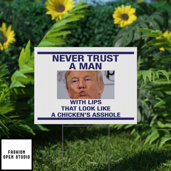 Trump Never Trust A Man With Lips That Look Like A Chicken’S Asshole Yard Sign