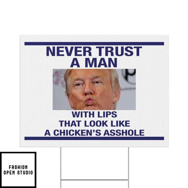 Trump Never Trust A Man With Lips That Look Like A Chicken’S Asshole Yard Sign