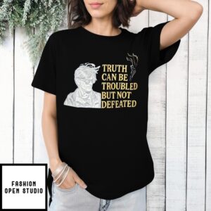 Truth Can Be Troubled But Not Defeated T-Shirt