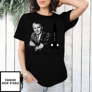We Aim For The Stars But Keep Hitting London Wernher Von Braun T-Shirt