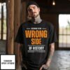 Welcome To The Wrong Side Of History T-Shirt