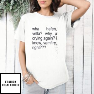 Wha Hafen, Vella Why U Crying Again I Know, Vamfire, Right T-Shirt