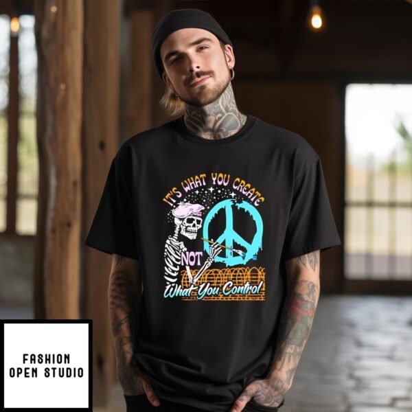 What You Create Not What You Control T-Shirt