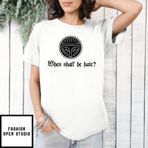 When Shall He Hate T-Shirt