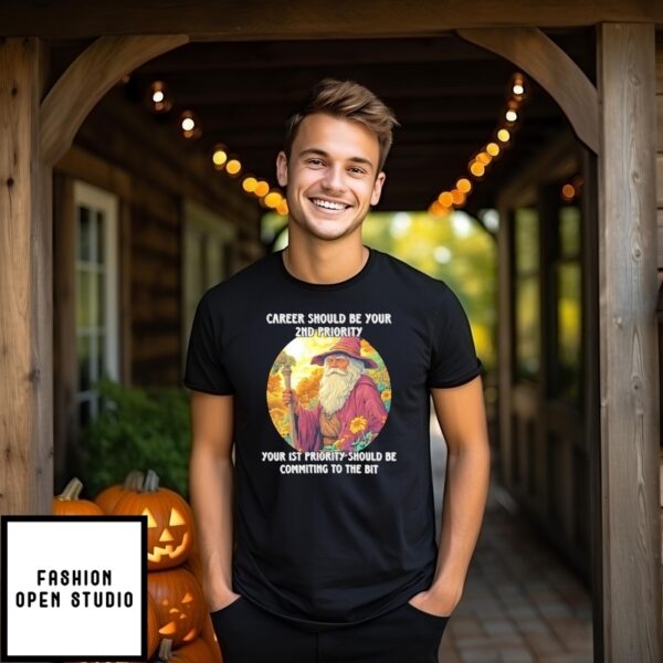 Wizard Career Should Be Your 2Nd Priority Your 1St Priority Should Be Committing To The Bit T-Shirt