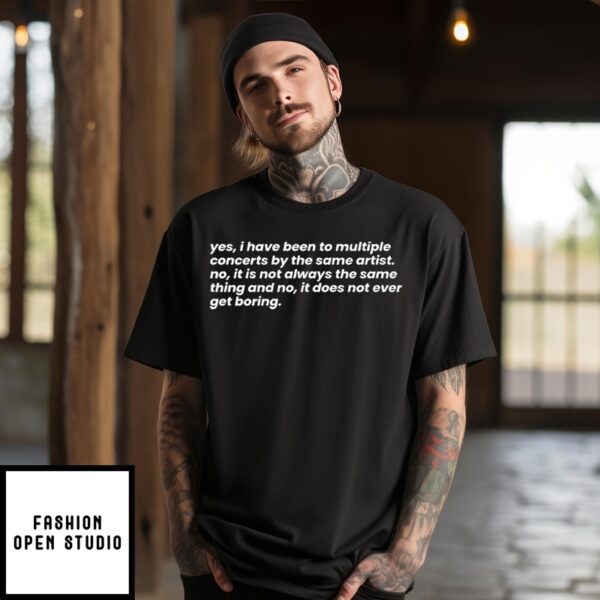 Yes I Have Been To Multiple Concerts By The Same Artist T-Shirt