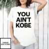 You Ain’T Kobe Game 3 T-Shirt