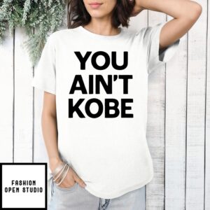 You Ain’T Kobe Game 3 T-Shirt