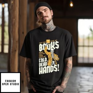 You Can Take My Books When You Pry Them From My Cold Dead Hands Skeleton T-Shirt