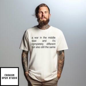 A War In The Middle East And It’S Completely Different But Also Still The Same T-Shirt