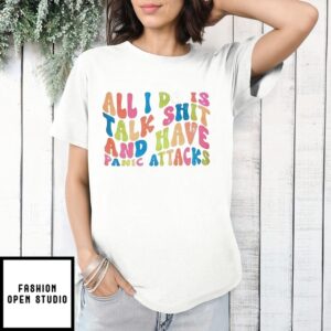 All I Do Is Talk Shit And Have Panic Attacks Colorful T-Shirt