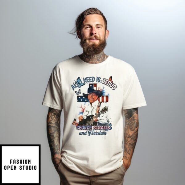 All I Need Is Jesus George Straits And Freedom T-Shirt