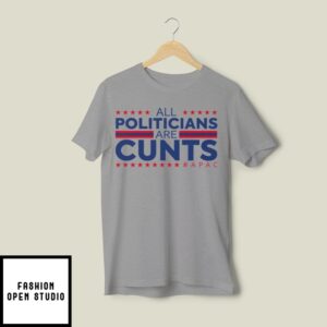 All Politicians Are Cunts T-Shirt