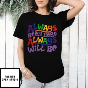 Always Been Here Always Will Be T-Shirt
