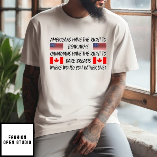 Americans Have The Right To Bear Arms Canadians Have The Right To Bare Breasts T-Shirt