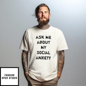Ask Me About My Social Anxiety T-Shirt