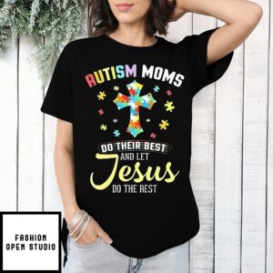 Autism Moms Do Their Best Let Jesus Do The Rest Christian Autism T-Shirt