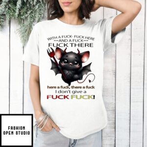 Bats With A Fuck Fuck Here And A Fuck Fuck There Here A Fuck There A Fuck I Don’T T-Shirt