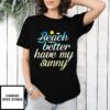 Beach Better Have My Sunny T-Shirt
