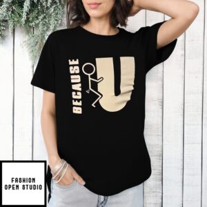 Because Fck You T-Shirt