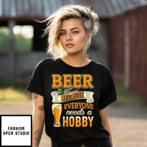 Beer Because Everyone Needs A Hobby T-Shirt