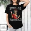 Bitches Love Independence Girl T-Shirt