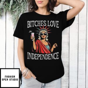 Bitches Love Independence Girl T-Shirt