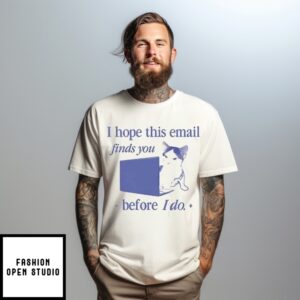Cat I Hope This Email Finds You Before I Do T-Shirt