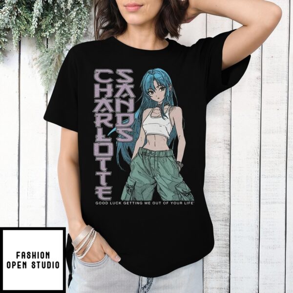 Charlotte Sands Good Luck Getting Me Out Of Your Life T-Shirt
