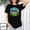 Do I Look Flat To You Earth T-Shirt