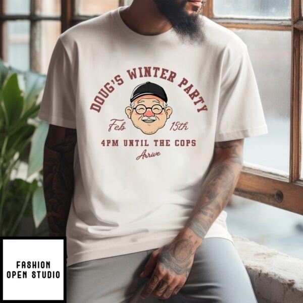 Doug’S Winter Party Feb 15Th 4Pm Until The Cops Arrive T-Shirt
