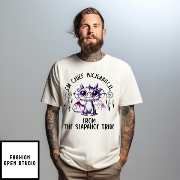 Dragon I’M Chief Kickabitch From The Slapahoe Tribe T-Shirt
