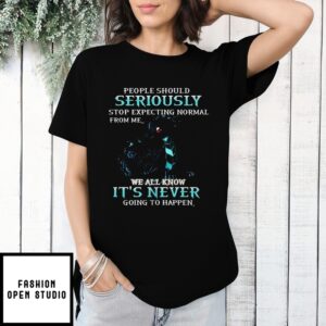 Dragon People Should Seriously Stop Expecting Normal From Me T-Shirt