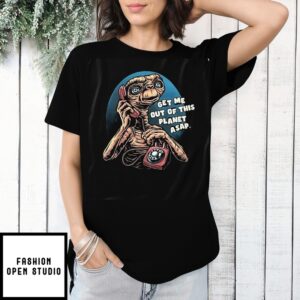 E T The Extra-Terrestrial Get Me Out Of This Planet Asap Phone Call To Space T-Shirt