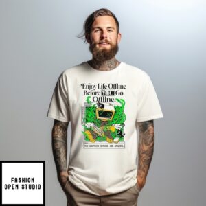 Enjoy Life Offline Before You Go Offline T-Shirt