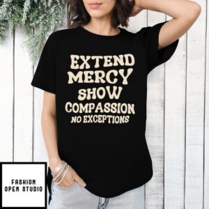 Extend Mercy Show Compassion No Exceptions T-Shirt