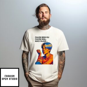 Falem Bem Ou Falem Mal Mas Falem T-Shirt