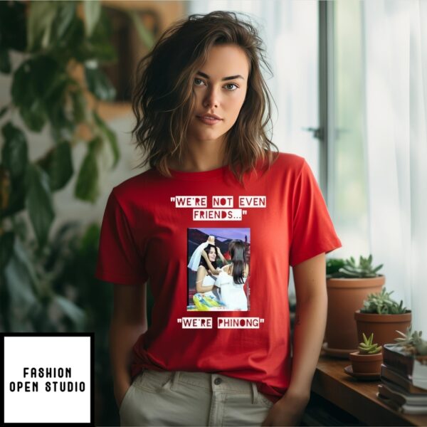 Freenbecky We’Re Not Even Friends We’Re Phinong T-Shirt