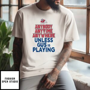 Fresno State Bulldogs Anybody Anytime Anywhere Unless Gus Is Playing T-Shirt