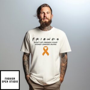 Friends T-Shirt Don’T Let Friends Fight Kidney Cancer Alone T-Shirt