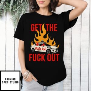 Get The Fuck Out Fuck Ice Fire T-Shirt