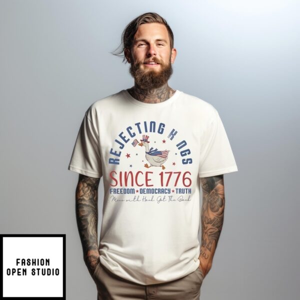 Goose Rejecting Kings Since 1776 Freedom Democracy Truth Mess With Honk Get The Bonk T-Shirt