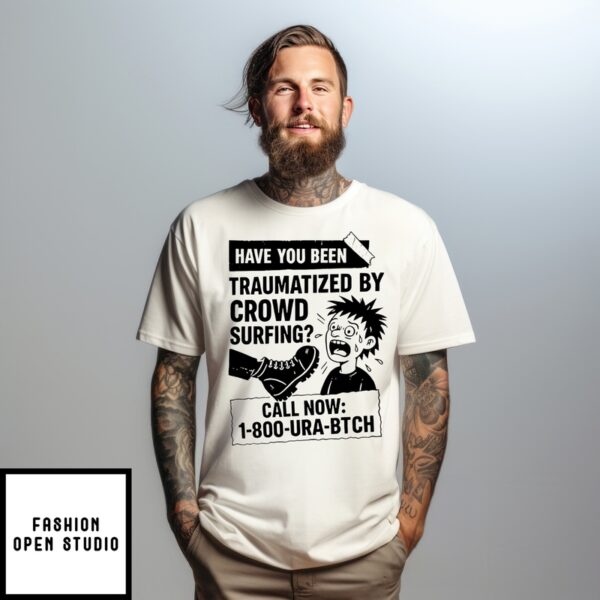 Have You Been Traumatized By Crowd Surfing T-Shirt
