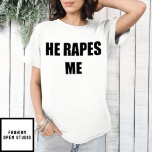 He Rapes Me T-Shirt