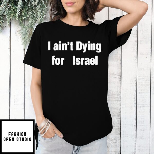 I Ain’T Dying For Israel T-Shirt