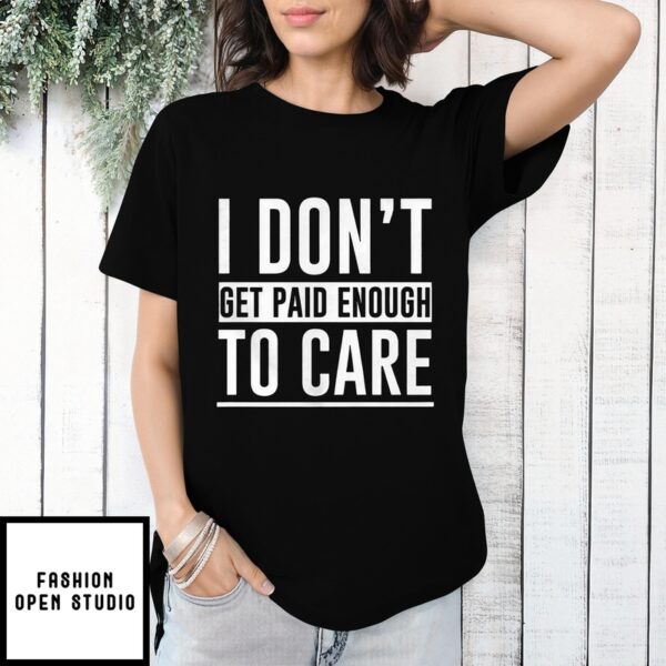 I Don’T Get Paid Enough To Care T-Shirt
