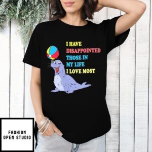 I Have Disappointed Those In My Life I Love Most T-Shirt