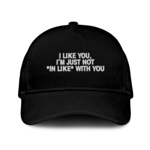 I Like You I’M Just Not In Like With You Hat